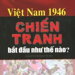 Việt Nam 1946 – Chiến tranh bắt đầu như thế nào?
